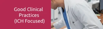 Good Clinical Practices (ICH Focused)
